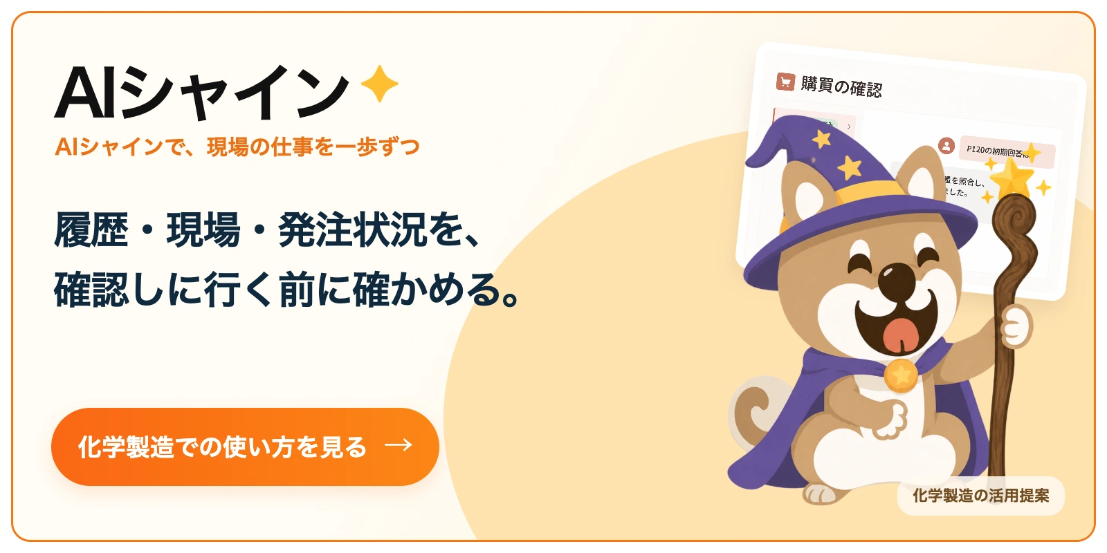 AIシャイン。履歴・現場・発注状況を、
確認しに行く前に確かめる。 化学製造での使い方を見る