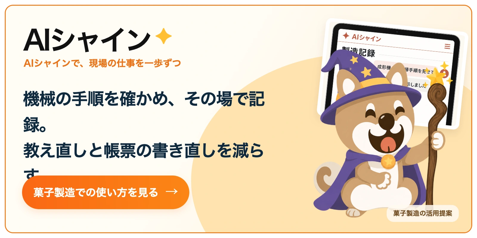 AIシャイン。機械の手順を確かめ、その場で記録。
教え直しと帳票の書き直しを減らす。 菓子製造での使い方を見る